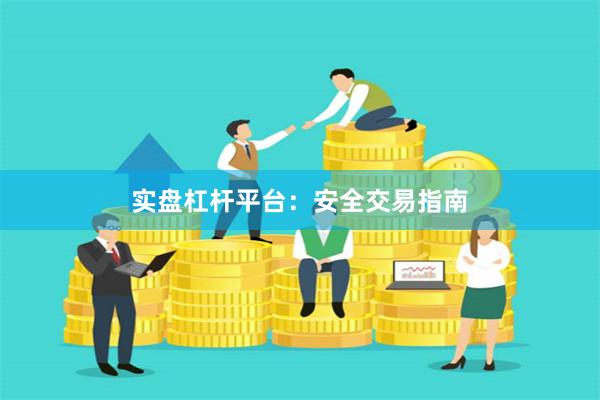 实盘杠杆平台：安全交易指南