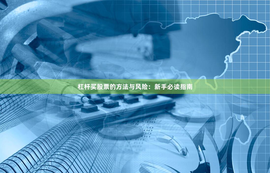 杠杆买股票的方法与风险：新手必读指南