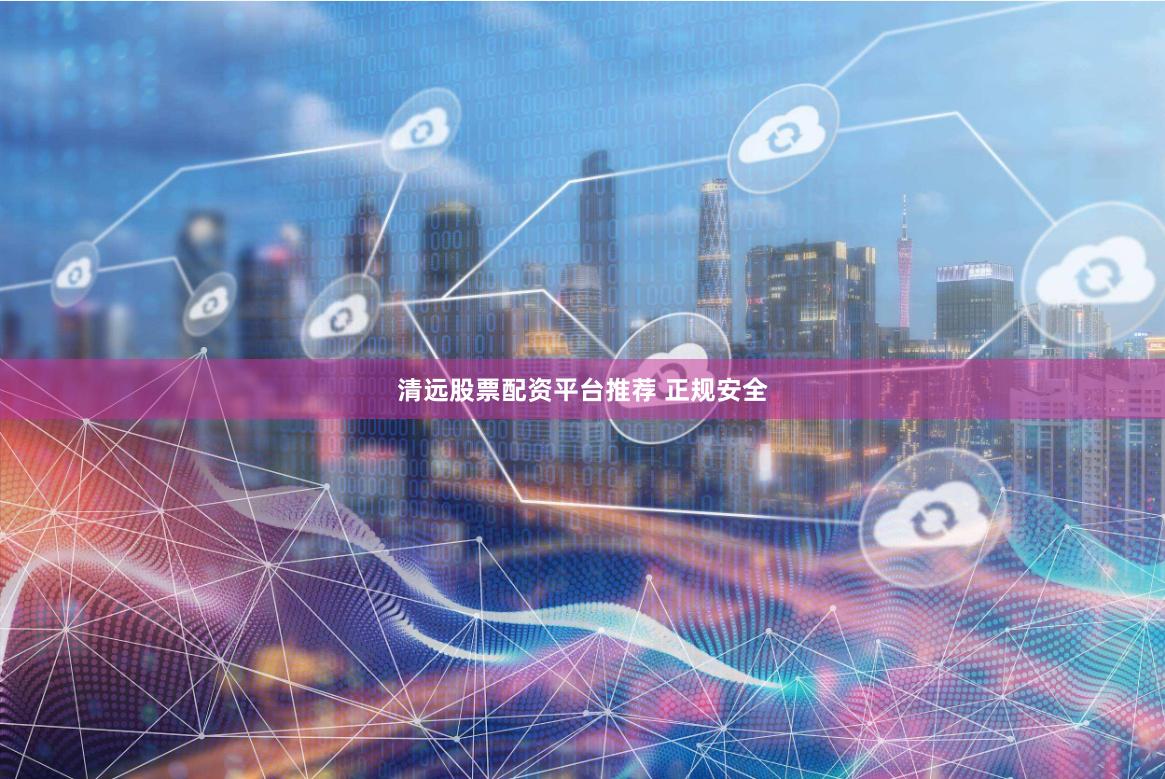 清远股票配资平台推荐 正规安全